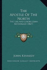 The Apostle Of The North: The Life And Labors John McDonald (1867)