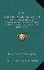 The Young Man Advised: Or Illustrations And Confirmations Of Some Of The Chief Historical Facts Of The Bible (1855)