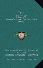 The Trout: With Chapters On Breeding (1899)