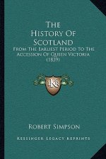 The History Of Scotland: From The Earliest Period To The Accession Of Queen Victoria (1839)