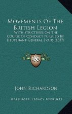 Movements Of The British Legion: With Strictures On The Course Of Conduct Pursued By Lieutenant-General Evans (1837)