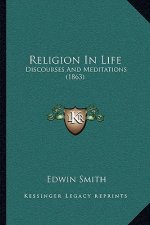 Religion In Life: Discourses And Meditations (1863)