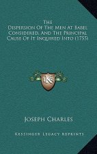 The Dispersion Of The Men At Babel Considered, And The Principal Cause Of It Inquired Into (1755)