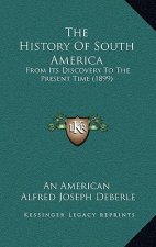 The History Of South America: From Its Discovery To The Present Time (1899)