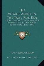 The Voyage Alone In The Yawl Rob Roy: From London To Paris And Back By Havre, The Isle Of Wight, South Coast, Etc. (1868)