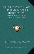 Oeuvres Posthumes De Jean Jacques Rousseau V3: Ou Recueil De Pieces Manuscrites (1782)