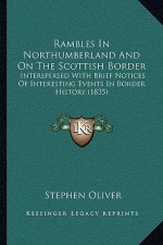 Rambles In Northumberland And On The Scottish Border: Interspersed With Brief Notices Of Interesting Events In Border History (1835)