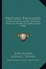 Precious Thoughts: Moral And Religious, Gathered From The Works Of John Ruskin (1868)