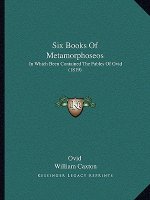 Six Books Of Metamorphoseos: In Which Been Contained The Fables Of Ovid (1819)