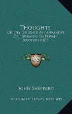Thoughts: Chiefly Designed As Preparative Or Persuasive To Private Devotion (1838)
