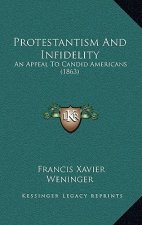 Protestantism And Infidelity: An Appeal To Candid Americans (1863)