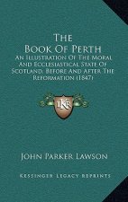 The Book Of Perth: An Illustration Of The Moral And Ecclesiastical State Of Scotland, Before And After The Reformation (1847)