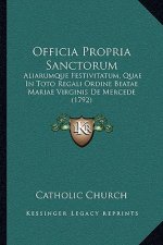 Officia Propria Sanctorum: Aliarumque Festivitatum, Quae In Toto Regali Ordine Beatae Mariae Virginis De Mercede (1792)