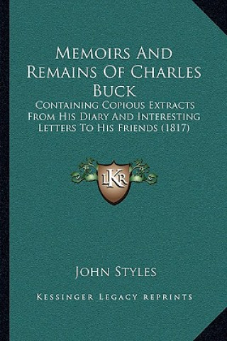 Memoirs And Remains Of Charles Buck: Containing Copious Extracts From His Diary And Interesting Letters To His Friends (1817)