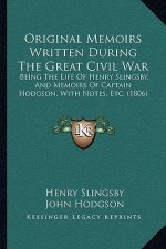 Original Memoirs Written During The Great Civil War: Being The Life Of Henry Slingsby, And Memoirs Of Captain Hodgson, With Notes, Etc. (1806)