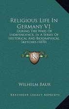 Religious Life In Germany V1: During The Wars Of Independence, In A Series Of Historical And Biographical Sketches (1870)