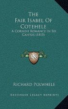The Fair Isabel Of Cotehele: A Cornish Romance In Six Cantos (1815)