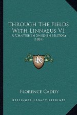 Through The Fields With Linnaeus V1: A Chapter In Swedish History (1887)