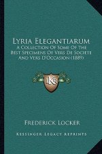 Lyria Elegantiarum: A Collection Of Some Of The Best Specimens Of Vers De Societe And Vers D'Occasion (1889)