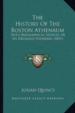 The History Of The Boston Athenaum: With Biographical Notices Of Its Deceased Founders (1851)