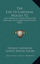 The Life Of Cardinal Wolsey V2: And Metrical Visions From The Original Autograph Manuscript (1825)