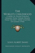 The World's Childhood: A Series Of Sunday Evening Sermons From Themes Drawn From The First Three Chapters Of Genesis (1910)