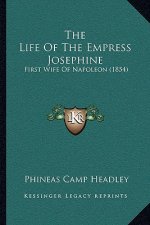 The Life Of The Empress Josephine: First Wife Of Napoleon (1854)