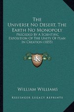 The Universe No Desert, The Earth No Monopoly: Preceded By A Scientific Exposition Of The Unity Of Plan In Creation (1855)