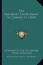 The Emigrant Churchman In Canada V1 (1849)