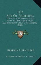 The Art Of Fighting: Its Evolution And Progress, With Illustrations From Campaigns Of Great Commanders (1920)