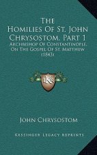 The Homilies Of St. John Chrysostom, Part 1: Archbishop Of Constantinople, On The Gospel Of St. Matthew (1843)