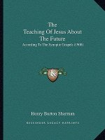 The Teaching Of Jesus About The Future: According To The Synoptic Gospels (1908)