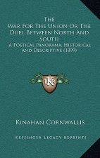 The War For The Union Or The Duel Between North And South: A Poetical Panorama, Historical And Descriptive (1899)
