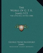 The Works Of G. P. R. James V15: The Little Ball Of Fire (1848)