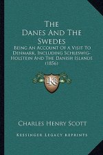 The Danes And The Swedes: Being An Account Of A Visit To Denmark, Including Schleswig-Holstein And The Danish Islands (1856)