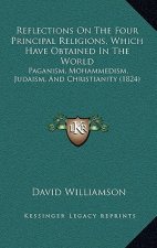 Reflections On The Four Principal Religions, Which Have Obtained In The World: Paganism, Mohammedism, Judaism, And Christianity (1824)