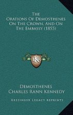 The Orations Of Demosthenes On The Crown, And On The Embassy (1855)