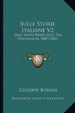 Sulle Storie Italiane V2: Dall' Anno Primo Dell' Era Cristiana Al 1840 (1842)