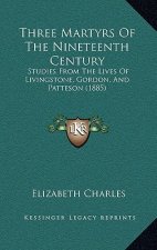 Three Martyrs Of The Nineteenth Century: Studies From The Lives Of Livingstone, Gordon, And Patteson (1885)