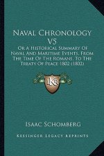 Naval Chronology V5: Or A Historical Summary Of Naval And Maritime Events, From The Time Of The Romans, To The Treaty Of Peace 1802 (1802)