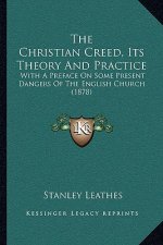 The Christian Creed, Its Theory And Practice: With A Preface On Some Present Dangers Of The English Church (1878)