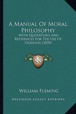 A Manual Of Moral Philosophy: With Quotations And References For The Use Of Students (1870)
