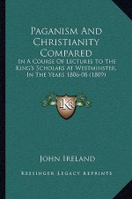 Paganism And Christianity Compared: In A Course Of Lectures To The King's Scholars At Westminster, In The Years 1806-08 (1809)