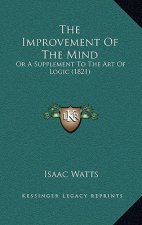 The Improvement Of The Mind: Or A Supplement To The Art Of Logic (1821)