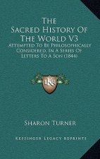 The Sacred History Of The World V3: Attempted To Be Philosophically Considered, In A Series Of Letters To A Son (1844)