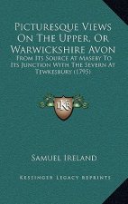 Picturesque Views On The Upper, Or Warwickshire Avon: From Its Source At Maseby To Its Junction With The Severn At Tewkesbury (1795)