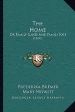 The Home: Or Family Cares And Family Joys (1850)