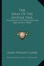 The Ideas Of The Apostle Paul: Translated Into Their Modern Equivalents (1884)