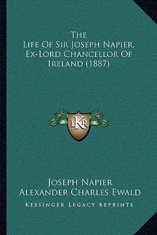 The Life Of Sir Joseph Napier, Ex-Lord Chancellor Of Ireland (1887)