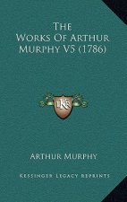 The Works Of Arthur Murphy V5 (1786)